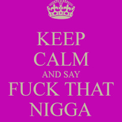 (fuck That Nigga) By Charlene