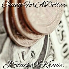 J Stacks_Ft_Kronix_Change For A Dollar [Prod. By Kronix]