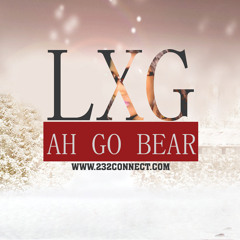 Lxg - AH GO BEAR (232 Radio)