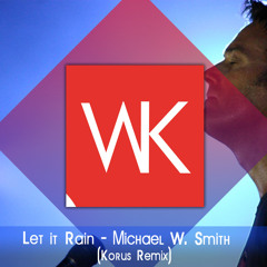 Michael W Smith - Let it Rain (Korus Remix)