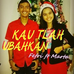 Kau Tlah Ubahkan - Cover by Martalina ft Fefri - Lagu Rohani Terbaru Dan Terpopuler 2015