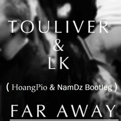 Touliver ft LK - Far Away (Hoàng Pio & NamTN Edit)(Buy = MP3 FREE DOWNLOAD)