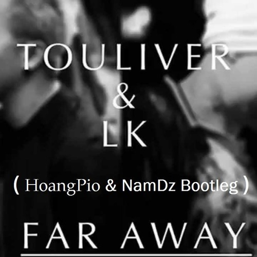 Touliver ft LK - Far Away (Hoàng Pio & NamTN Edit)(Buy = MP3 FREE DOWNLOAD)