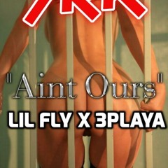 Lil Fly x 3Playa  - "Aint Ours" (Prod. VeeDozier)