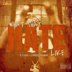 JC Stacks - What That Hate Like