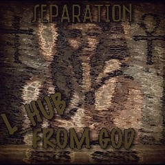 L_HUB - MY SEPARATION FROM GOD