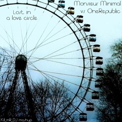 Lost In A Love Circle (Monsieur Minimal vs OneRepublic)