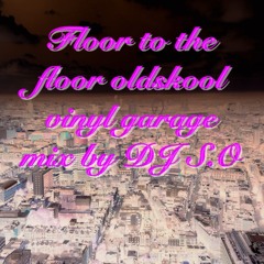 floor to the floor oldskool vinyl garage mix by dj s.o
