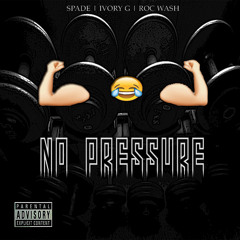 NO PRESSURE - SPADE x IVORY G x ROC WASH