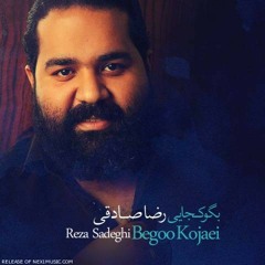 Reza Sadeghi - Begoo Kojaei / رضا صادقی - بگو کجایی