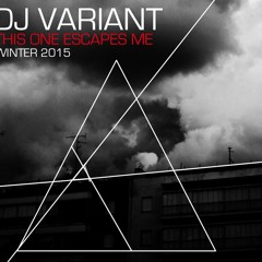 Dj Variant- This One Escapes Me (Winter 2015)