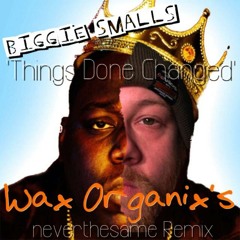 BiggieSmalls -Things Done Changed (Wax Organix'neverthesameREMIX)[FREE DOWNLOAD]