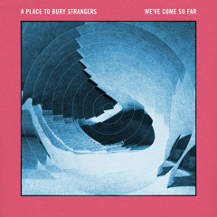 A Place To Bury Strangers - "We've Come So Far"