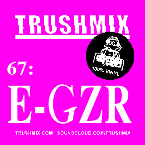 Trushmix 67: E–GZR