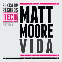 Matt Moore - Vida (OUT NOW ON PUKKA UP TECH) OUT NOW!