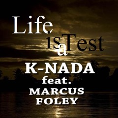 LIFE IS JUST A TEST...K-NADA..feat..MARCUS FOLEY