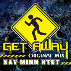 Get Away(Orginal Mix By Nay Min Htet)