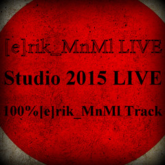 [e]rik_MnMl LIVE Recordings @ Studio 2015 (100% [e]rik_MnMl Track) * Free Download And Track List *
