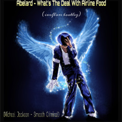 Abelard - What's The Deal With Airline Food (Michael Jackson - Smooth Criminal IANFLORS BOOTLEG)