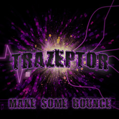 Trazeptor - Make Some Bounce (Original Mix), [FREE DOWNLOAD!]