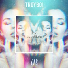 TroyBoi - No Substitute ft. Y.A.S
