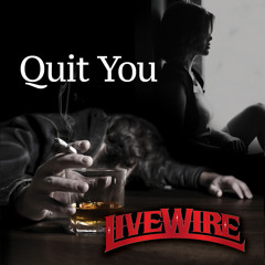 Quit You - LiveWire