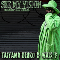 See My Vision (Taiyamo Denku & Wais P )