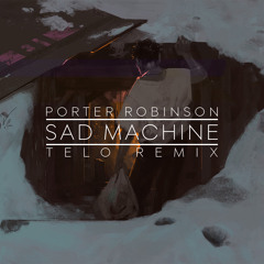 Porter Robinson - Sad Machine (Telo Remix)