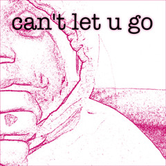 Can't Let U Go
