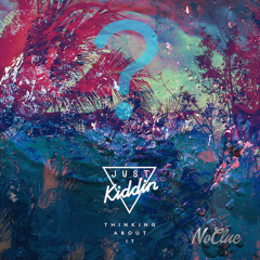 Just Kiddin - Thinking About It (No Clue Remix)[Free Download]