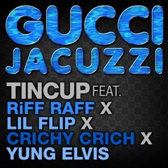 Gucci Jacuzzi - TINCUP Feat. Riff Raff X Crichy Crich X Lil Flip X Yung Elvis
