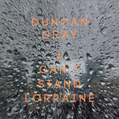 DUNCAN GRAY - I CAN'T STAND LORRAINE - Club Bizarre Remix