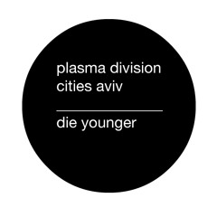PLASMA DIVISION x CITIES AVIV - "Die Younger"