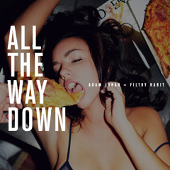 All The Way Down - Adam Johan x Filthy Habit
