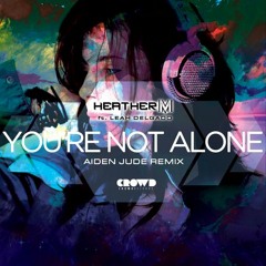 Heather M ft. Leah Delgado - You're Not Alone (Aiden Jude Remix)