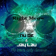 Right Meow (Deep Mix)prod by Jay Lau & Nu Be( Available For DL Now)
