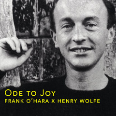 Ode To Joy Frank O Hara x Henry Wolfe