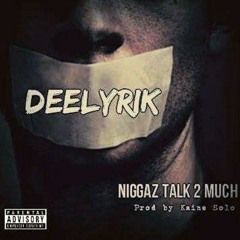 Deelyrik - Niggaz Talk 2 Much