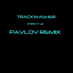 Trackwasher - Check it up (PAVLOV remix) free download