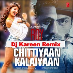 Chittiyaan Kalaiyaan - Roy - Dj Kareen Remix (Extended Version)
