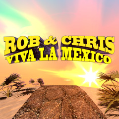 Rob & Chris - Viva La Mexico