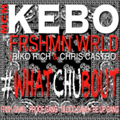 MCM Kebo & FRSHMN WRLD - Whatchu 'Bout
