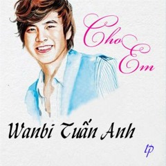 Wanbi Tuấn Anh,Thùy Chi – Cho Em
