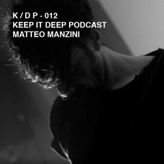 K / D P KEEP IT DEEP PODCAST 12 - MATTEO MANZINI