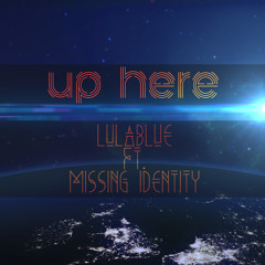 Lulablue - Up Here (ft. Missing Identity)