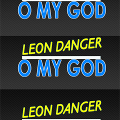 LEON DANGER - O MY GOD - EDIT