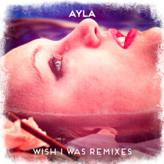AYLA - Wish I Was (Zwette Remix)