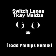 Switch Lanes (Todd Phillips Remix) Tkay Maidza