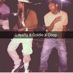 Loyalty X Goldie X Chop