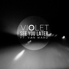 The Violet - See You Later (feat. Van Ward)